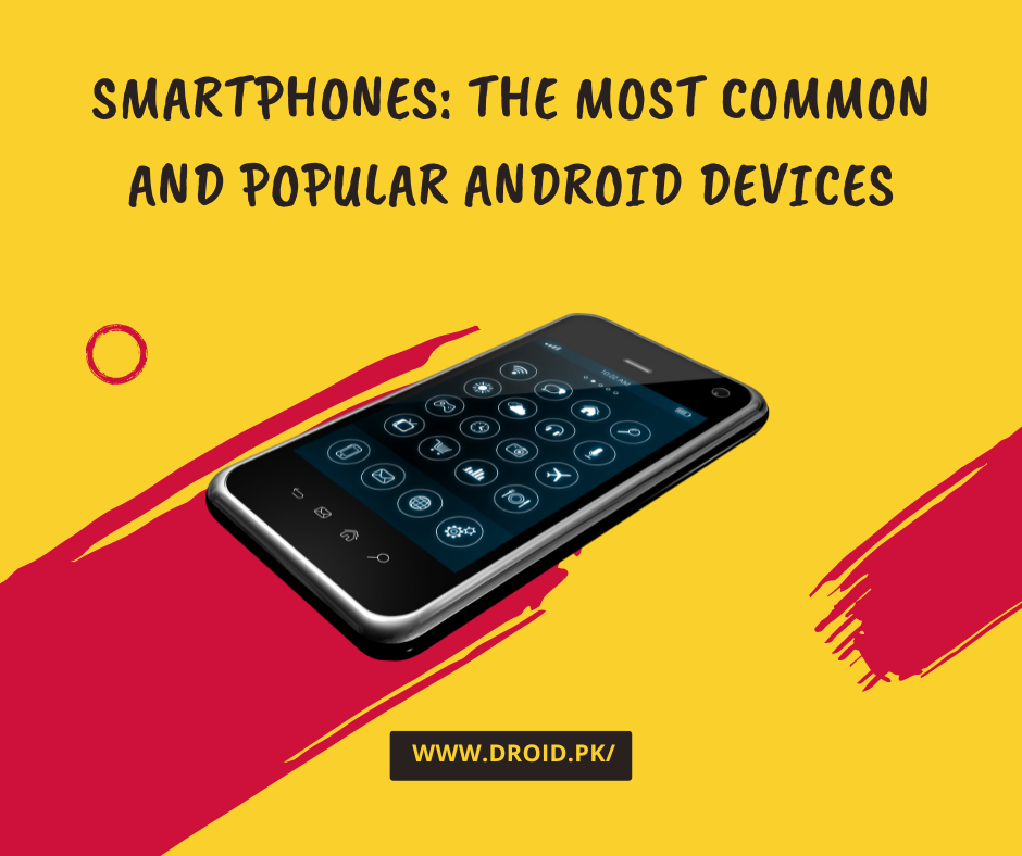 Smartphones: The Most Common and Popular Android Devices