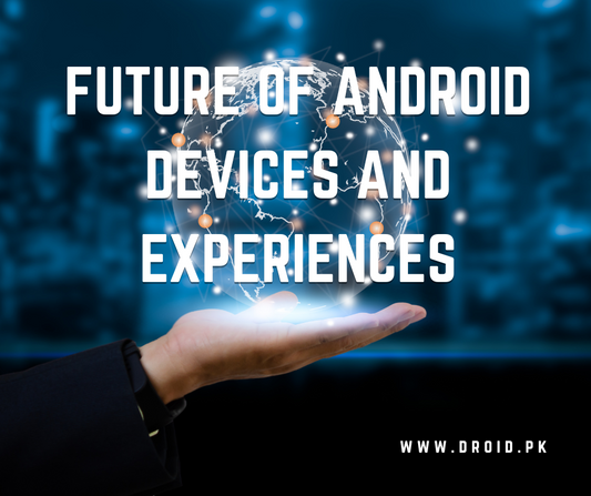 Predictions for the Future of Android Devices and Experiences