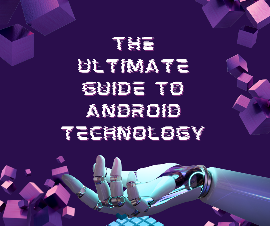 The Ultimate Guide to Android Technology