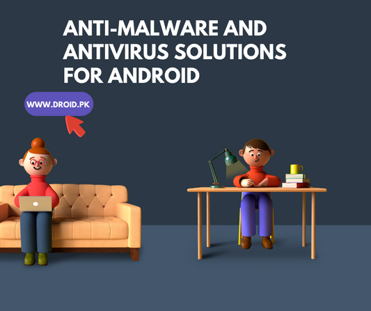 Anti-malware and Antivirus Solutions for Android
