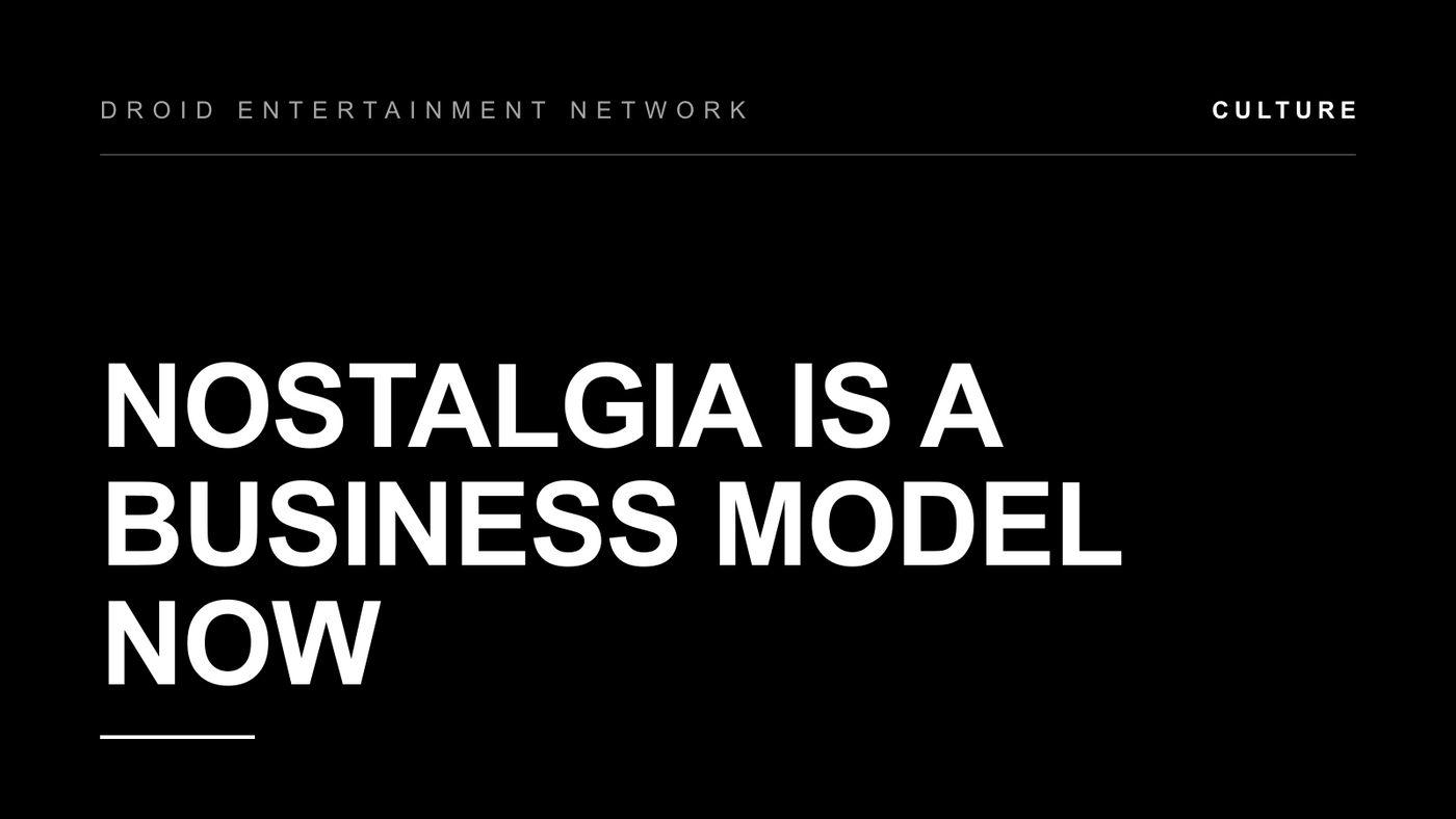 Nostalgia Is a Business Model Now